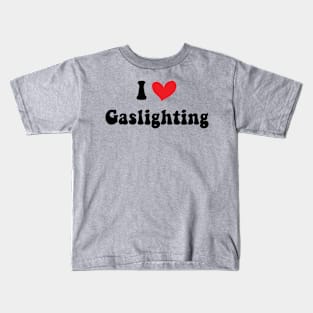 Funny Gaslight I Love Gaslighting I heart Gaslighting Kids T-Shirt